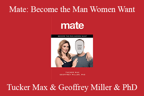 Tucker Max & Geoffrey Miller & PhD – Mate: Become the Man Women Want