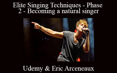 Udemy & Eric Arceneaux – Elite Singing Techniques – Phase 2 – Becoming a natural singer