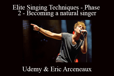 Udemy & Eric Arceneaux – Elite Singing Techniques – Phase 2 – Becoming a natural singer