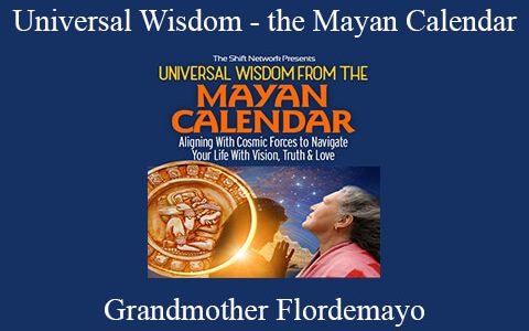 Grandmother Flordemayo – Universal Wisdom – the Mayan Calendar