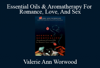 Valerie Ann Worwood – Essential Oils & Aromatherapy For Romance, Love, And Sex