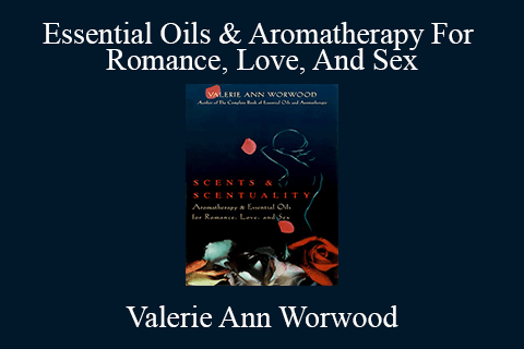 Valerie Ann Worwood – Essential Oils & Aromatherapy For Romance