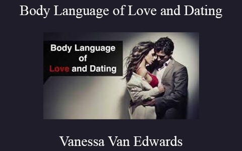 Vanessa Van Edwards – Body Language of Love and Dating