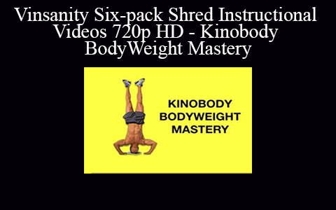 Vinsanity Six-pack Shred Instructional Videos 720p HD – Kinobody BodyWeight Mastery