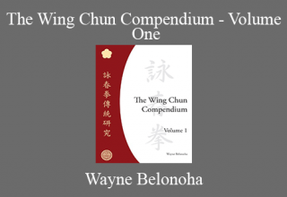 Wayne Belonoha – The Wing Chun Compendium – Volume One