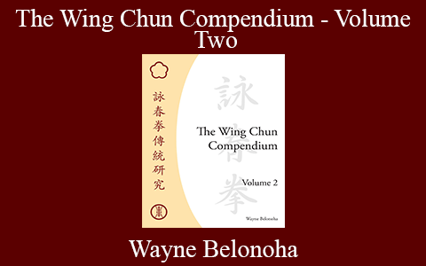 Wayne Belonoha – The Wing Chun Compendium – Volume Two