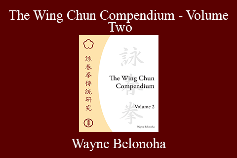 Wayne Belonoha – The Wing Chun Compendium – Volume Two