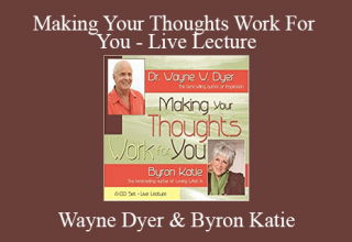 Wayne Dyer & Byron Katie – Making Your Thoughts Work For You – Live Lecture