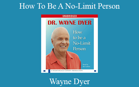 Wayne Dyer – How To Be A No-Limit Person