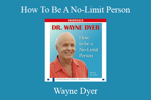 Wayne Dyer – How To Be A No-Limit Person