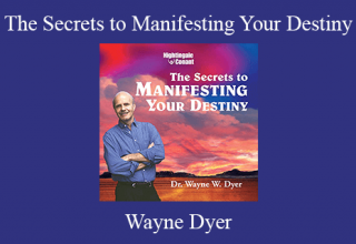 Wayne Dyer – The Secrets to Manifesting Your Destiny