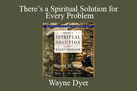 Wayne Dyer – There’s a Spiritual Solution for Every Problem