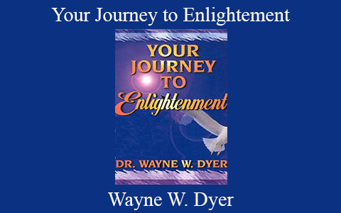 Wayne W. Dyer – Your Journey to Enlightement