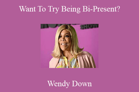 Wendy Down – Want To Try Being Bi-Present?