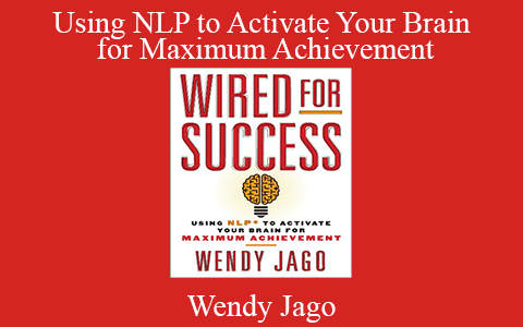 Wendy Jago – Using NLP to Activate Your Brain for Maximum Achievement