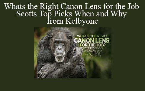 Scott Kelby – Whats the Right Canon Lens for the Job Scotts Top Picks When and Why from Kelbyone