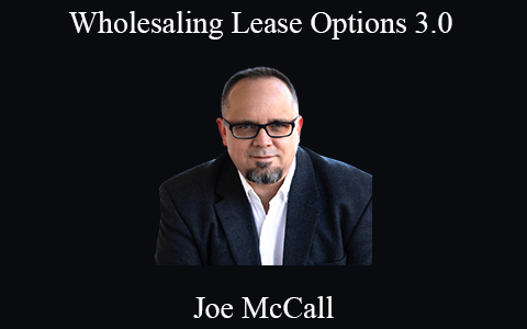 Joe McCall – Wholesaling Lease Options 3.0