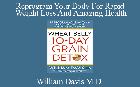 William Davis M.D. – Reprogram Your Body For Rapid Weight Loss And Amazing Health