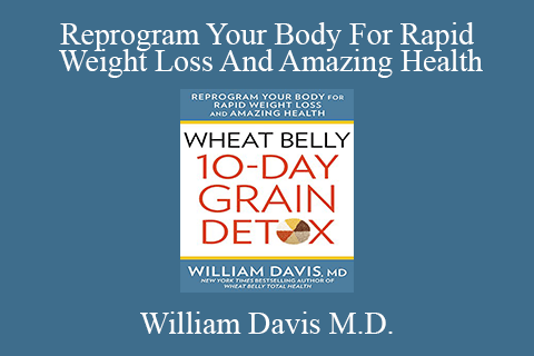 William Davis M.D. – Reprogram Your Body For Rapid Weight Loss And Amazing Health