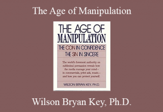 Wilson Bryan Key, Ph.D. – The Age of Manipulation