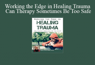 Diane Poole Heller – Working the Edge in Healing Trauma Can Therapy Sometimes Be Too Safe