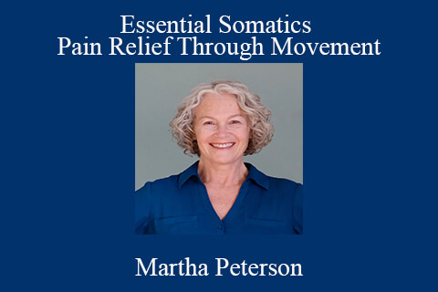 Martha Peterson – Essential Somatics – Pain Relief Through Movement