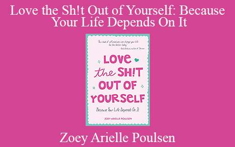 Zoey Arielle Poulsen – Love the Sh!t Out of Yourself: Because Your Life Depends On It