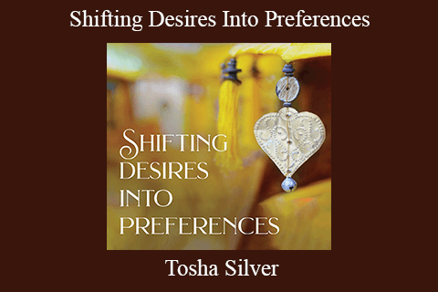 Tosha Silver – Shifting Desires Into Preferences