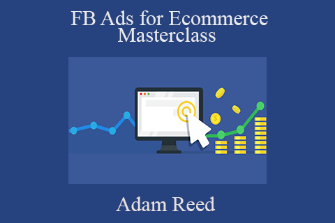 Adam Reed – FB Ads for Ecommerce Masterclass