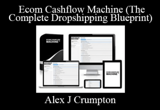 Alex J Crumpton – Ecom Cashflow Machine (The Complete Dropshipping Blueprint)