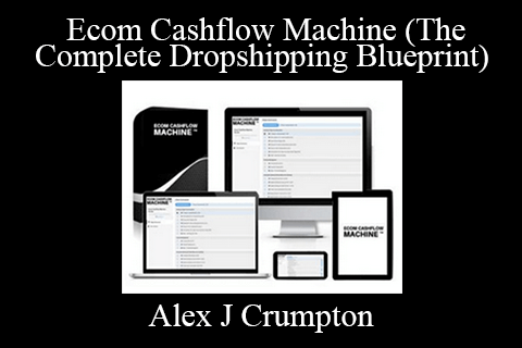 Alex J Crumpton – Ecom Cashflow Machine (The Complete Dropshipping Blueprint)