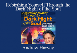 Andrew Harvey – Rebirthing Yourself Through the Dark Night of the Soul