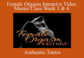 Authentic Tantra – Female Orgasm Intensive Video Master Class Week 3 & 4