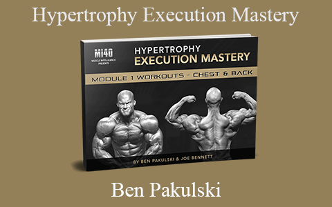 Ben Pakulski – Hypertrophy Execution Mastery