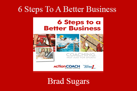 Brad Sugars – 6 Steps To A Better Business