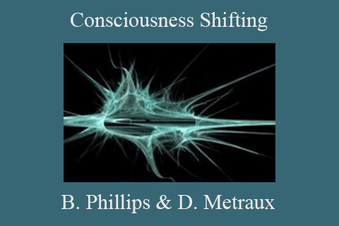 Brent Phillips & Daniel Metraux – Consciousness Shifting