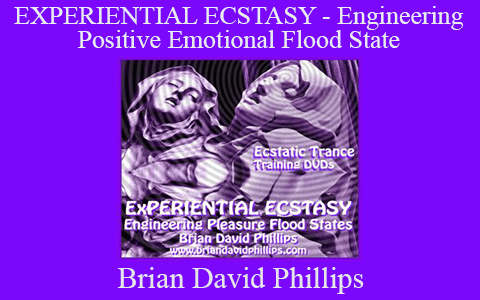 Brian David Phillips – EXPERIENTIAL ECSTASY – Engineering Positive Emotional Flood State