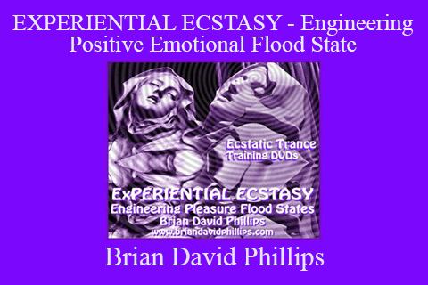 Brian David Phillips – EXPERIENTIAL ECSTASY – Engineering Positive Emotional Flood State