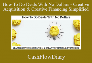 CashFlowDiary – How To Do Deals With No Dollars – Creative Acquisition & Creative Financing Simplified