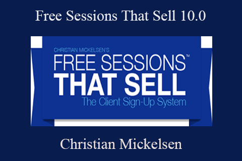 Christian Mickelsen – Free Sessions That Sell 10.0