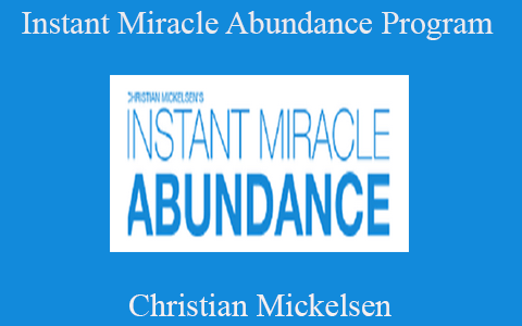 Christian Mickelsen – Instant Miracle Abundance Program