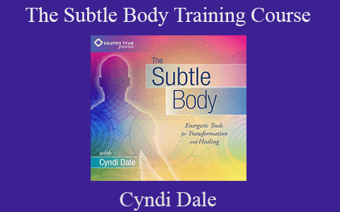 Cyndi Dale – The Subtle Body Training Course