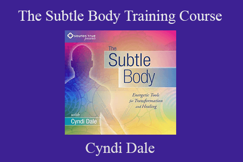 Cyndi Dale – The Subtle Body Training Course