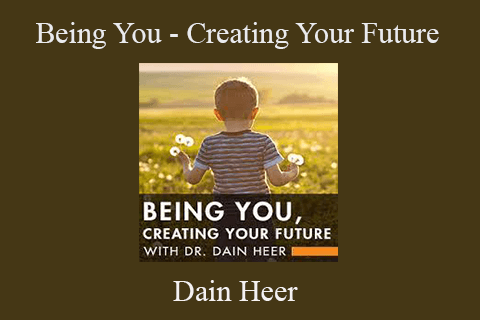 Dain Heer – Being You – Creating Your Future