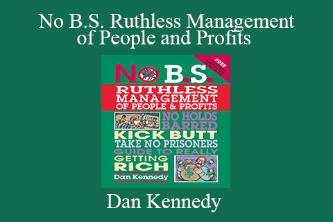 Dan Kennedy – No B.S. Ruthless Management of People and Profits