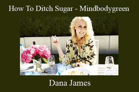 Dana James – How To Ditch Sugar – Mindbodygreen