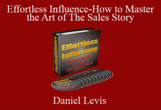 Daniel Levis – Effortless Influence-How to Master the Art of The Sales Story