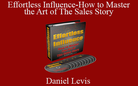 Daniel Levis – Effortless Influence-How to Master the Art of The Sales Story