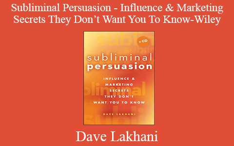 Dave Lakhani – Subliminal Persuasion – Influence & Marketing Secrets They Don’t Want You To Know-Wiley (2008)