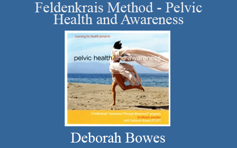 Deborah Bowes – Feldenkrais Method – Pelvic Health and Awareness